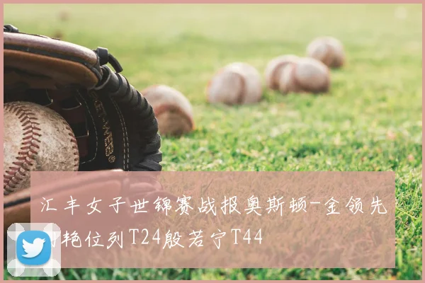 汇丰女子世锦赛战报奥斯顿-金领先刘艳位列T24殷若宁T44