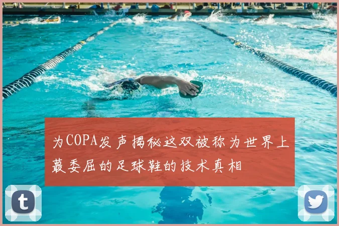 为COPA发声揭秘这双被称为世界上蕞委屈的足球鞋的技术真相