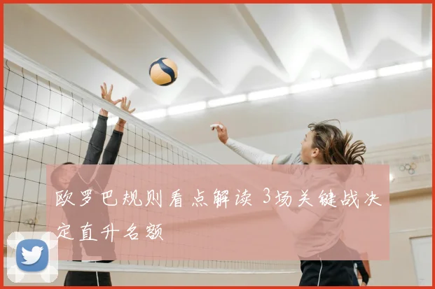欧罗巴规则看点解读 3场关键战决定直升名额